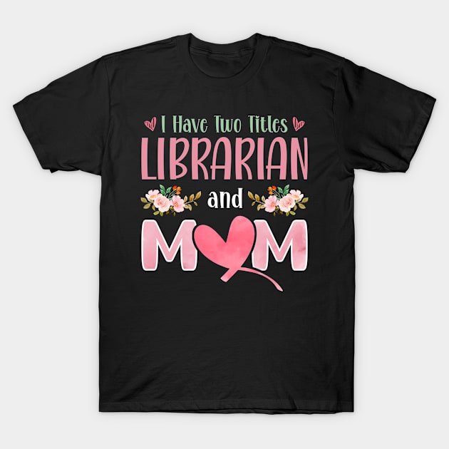 I Have Two Titles Librarian And Mom T-Shirt by White Martian